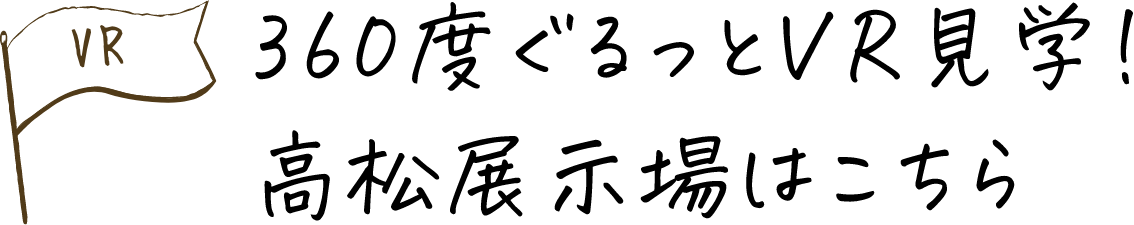 360度ぐるっとVR見学!高松展示場はこちらから!